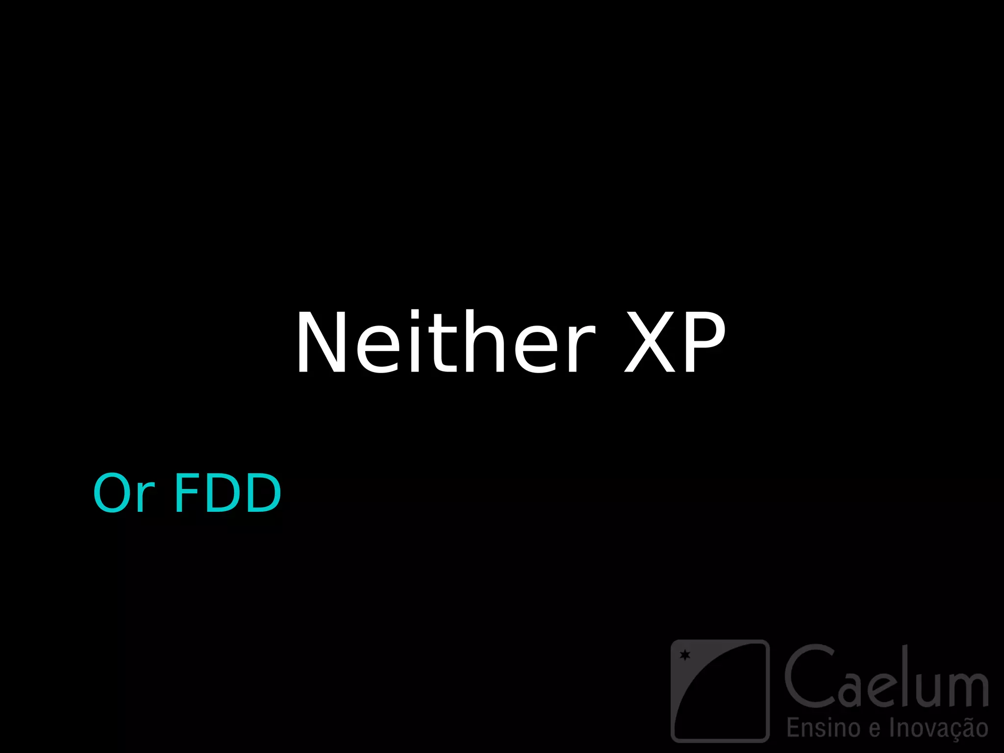 Neither XP
Or FDD
 