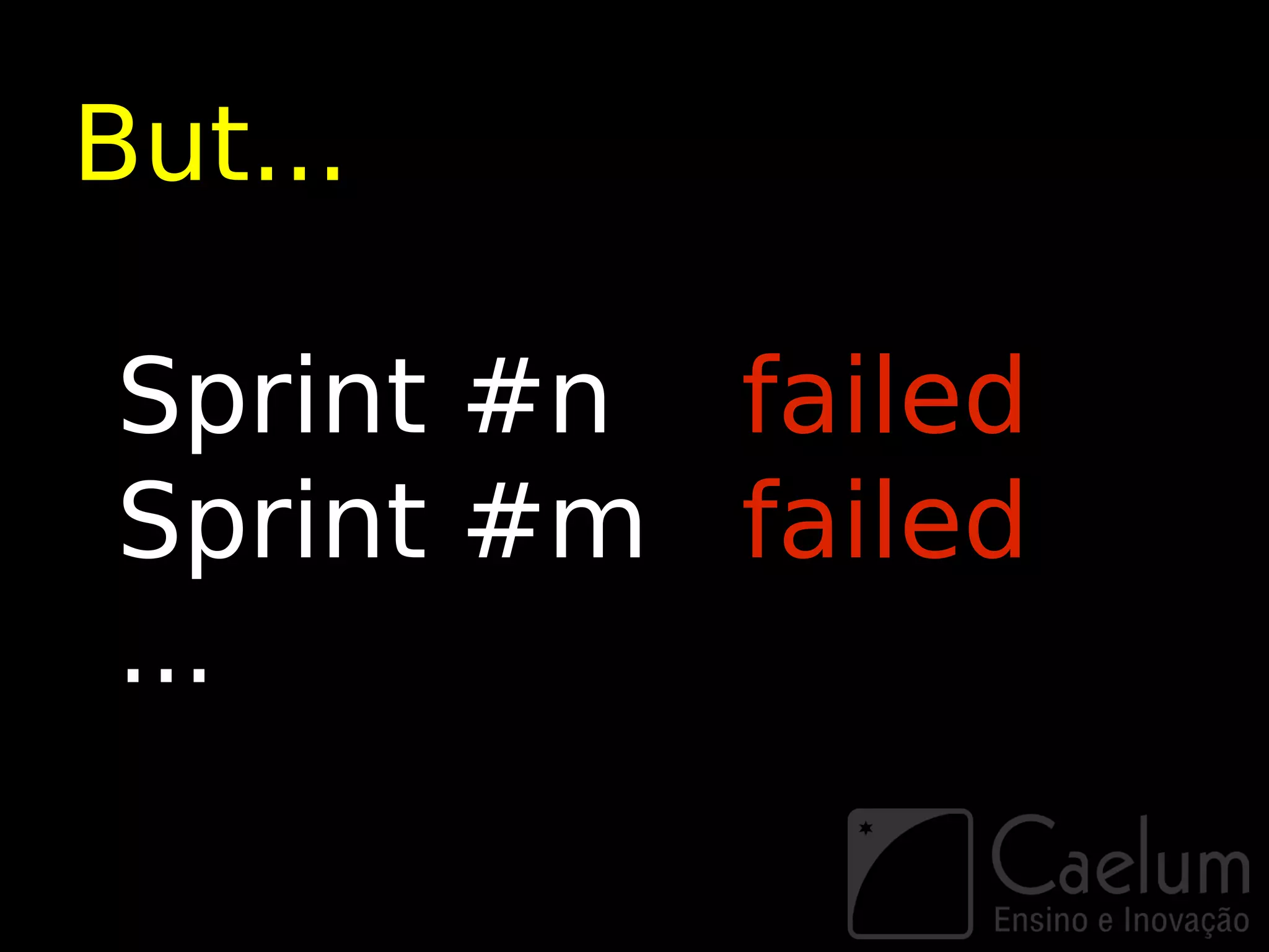 But...

Sprint #n failed
Sprint #m failed
...
 