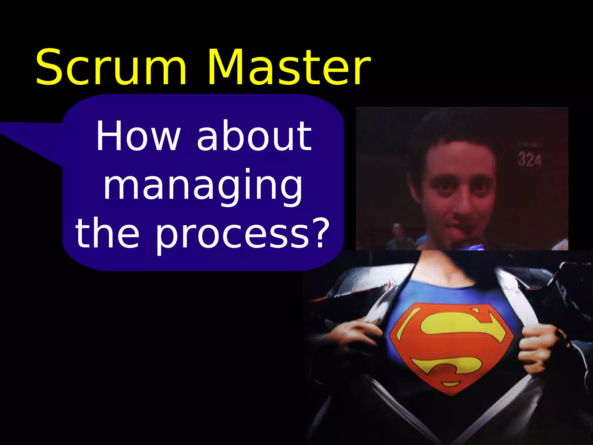 Scrum Master
  How about
  managing
 the process?
 