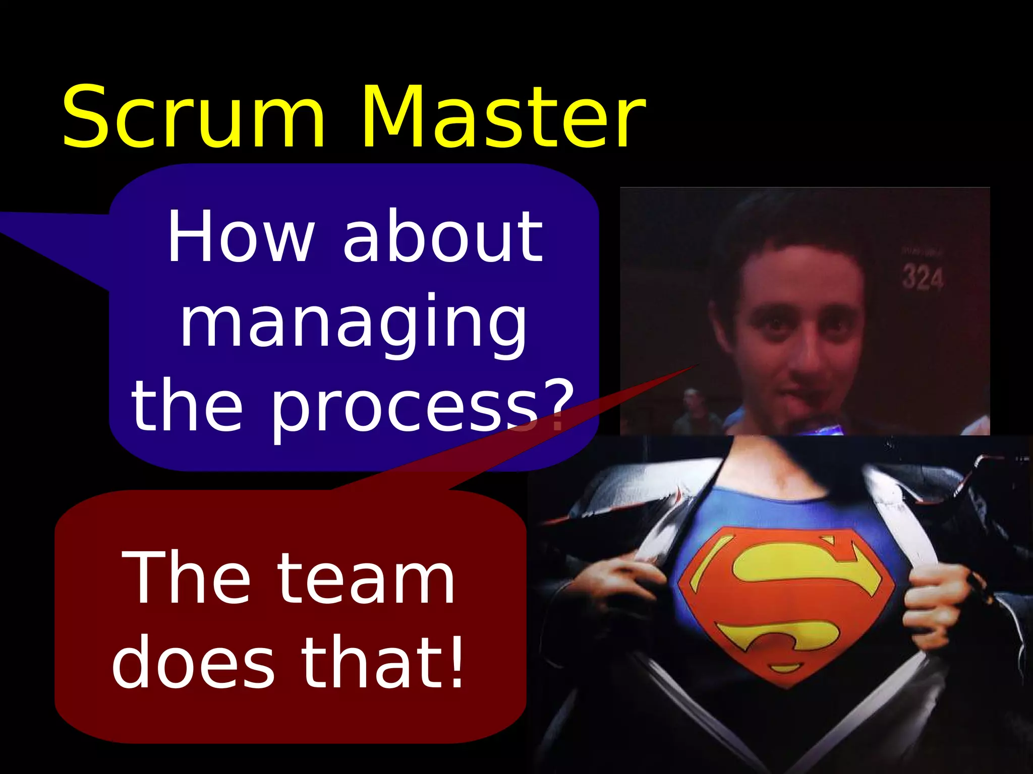 Scrum Master
  How about
  managing
 the process?

 The team
 does that!
 