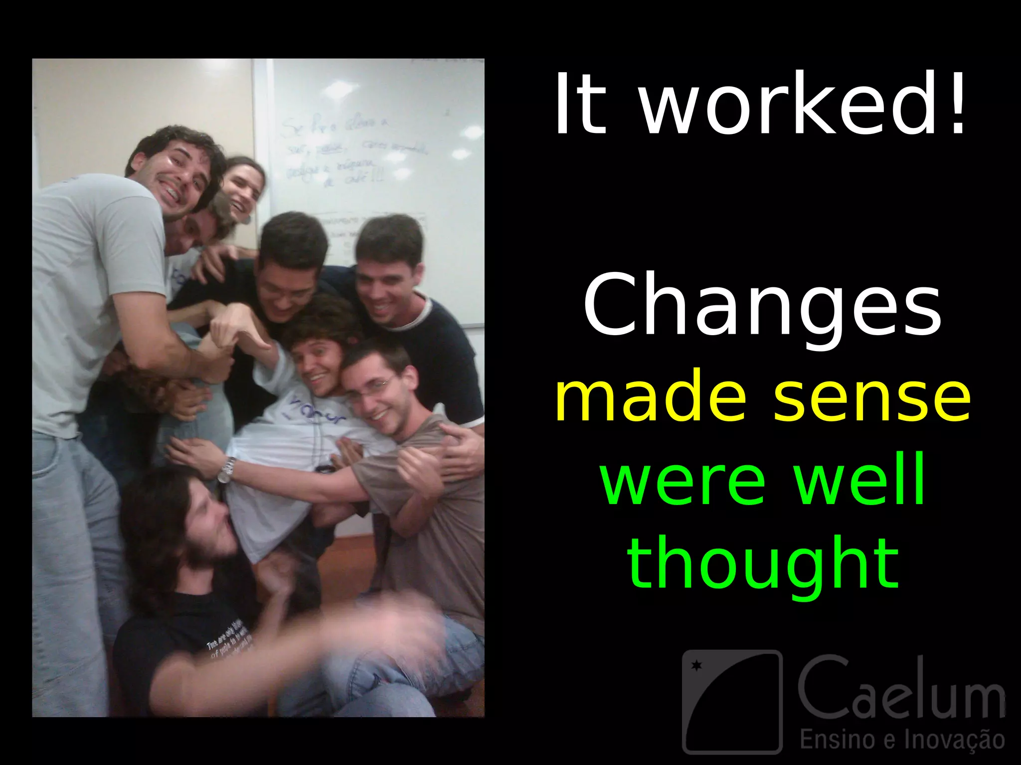 It worked!

Changes
made sense
 were well
  thought
 