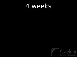4 weeks
 
