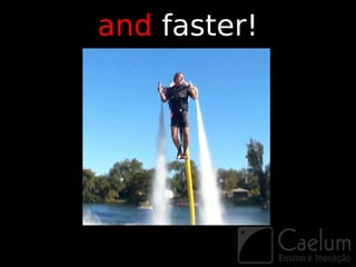 and faster!
 