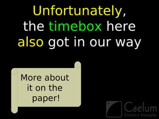 Unfortunately,
 the timebox here
also got in our way

More about
 it on the
   paper!
 