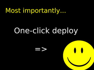 Most importantly...


  One-click deploy

         =>
 