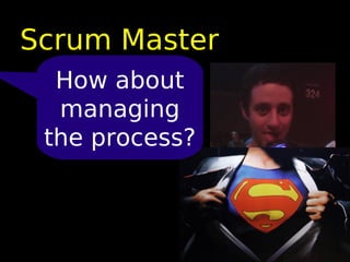 Scrum Master
  How about
  managing
 the process?
 