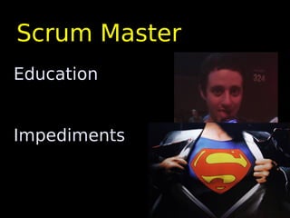 Scrum Master
Education


Impediments
 