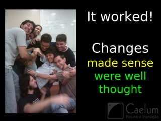 It worked!

Changes
made sense
 were well
  thought
 