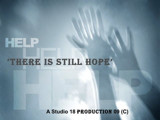 ‘ THERE IS STILL HOPE’ A Studio 18  Production  09 (C) 