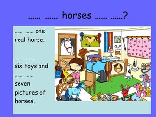 …… ……  horses  ……   …… ? …… ……   one real horse. …… …… six toys and …… …… seven  pictures of horses. 