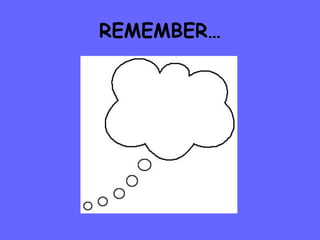REMEMBER… 