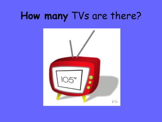 How many  TVs are there? 