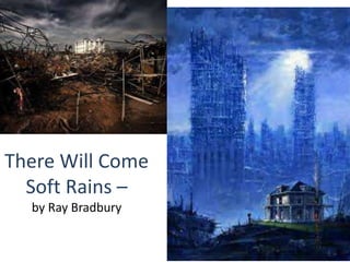 There Will Come
Soft Rains –
by Ray Bradbury
 