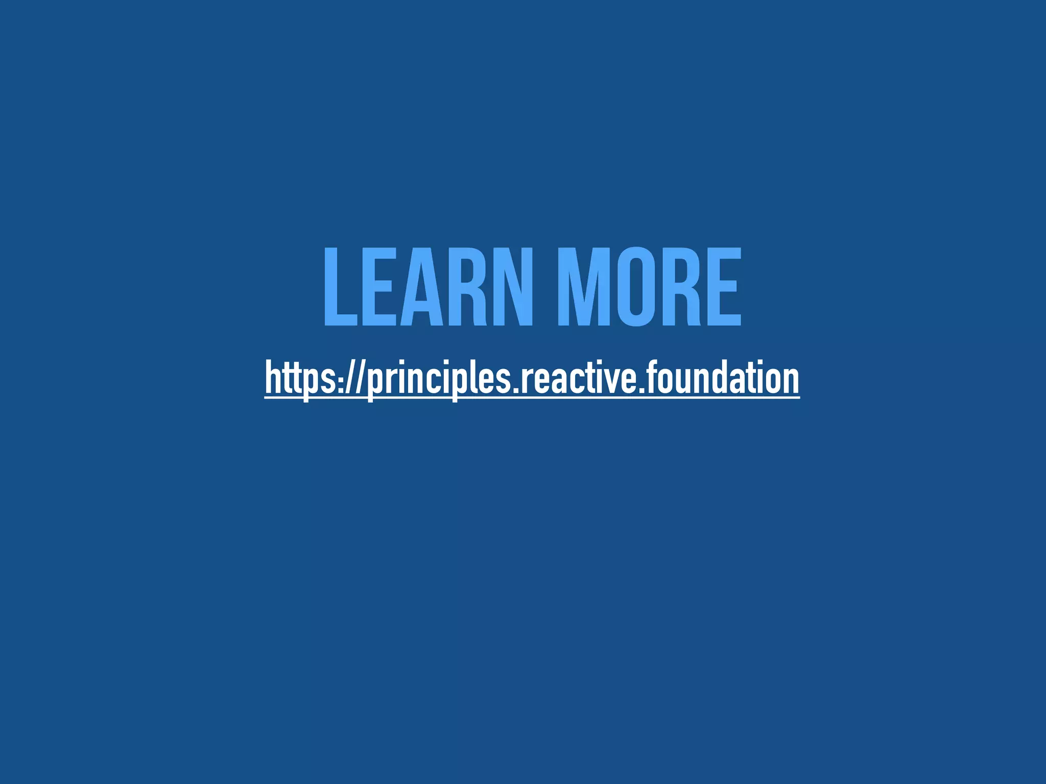 Learn More
https://principles.reactive.foundation
 