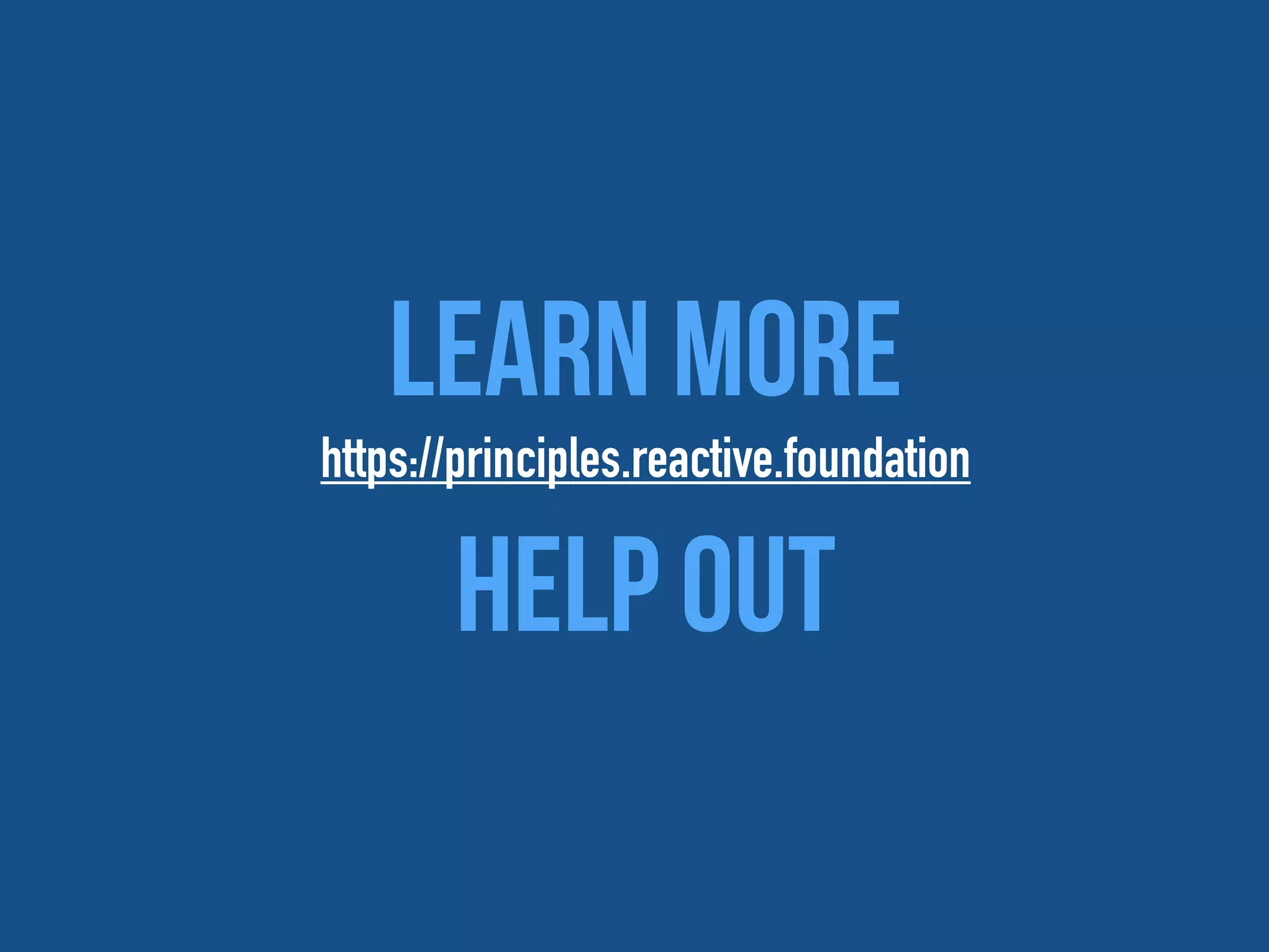 Learn More
https://principles.reactive.foundation
Help OUT
 