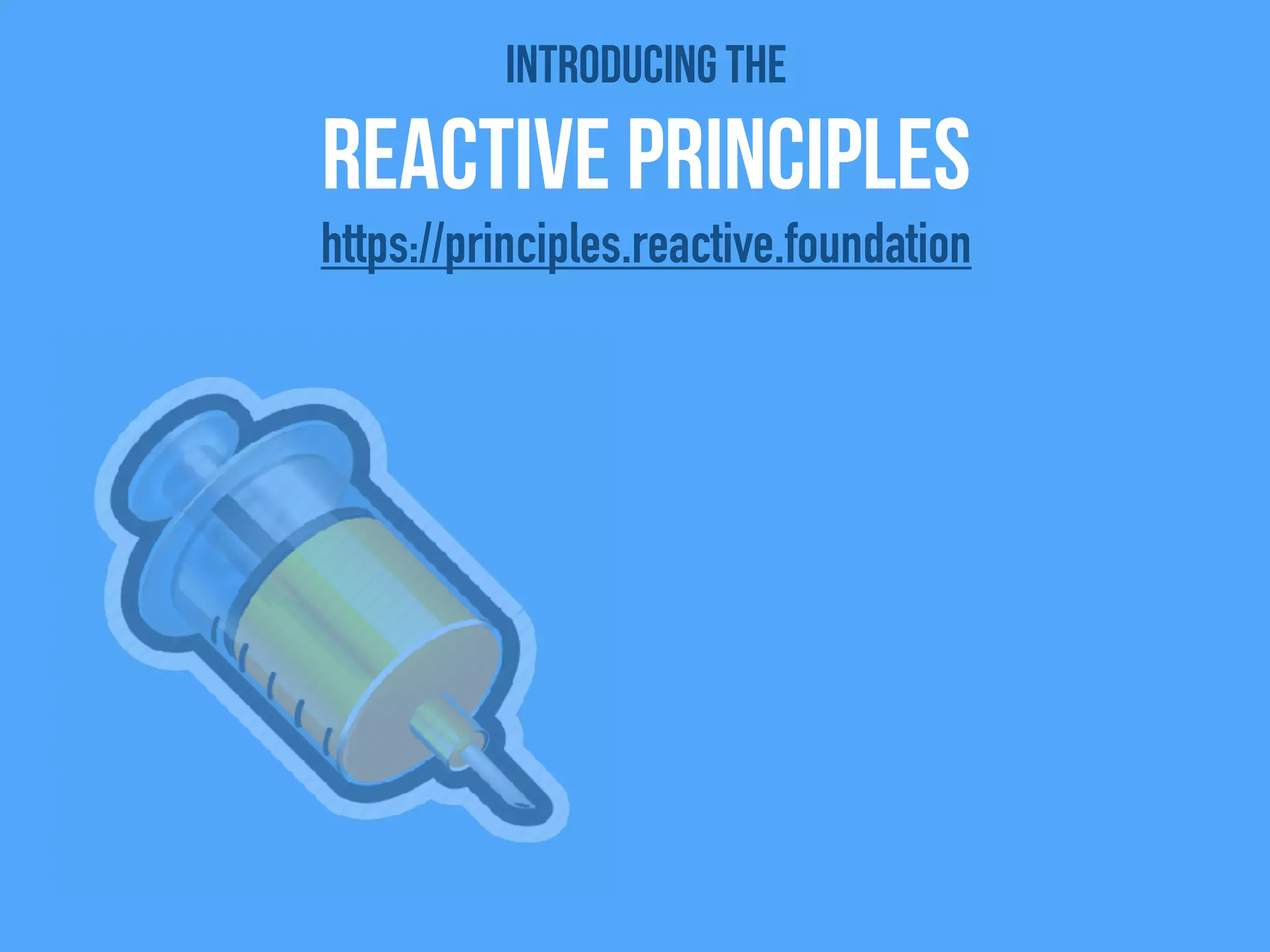 Introducing the
Reactive Principles
https://principles.reactive.foundation
 