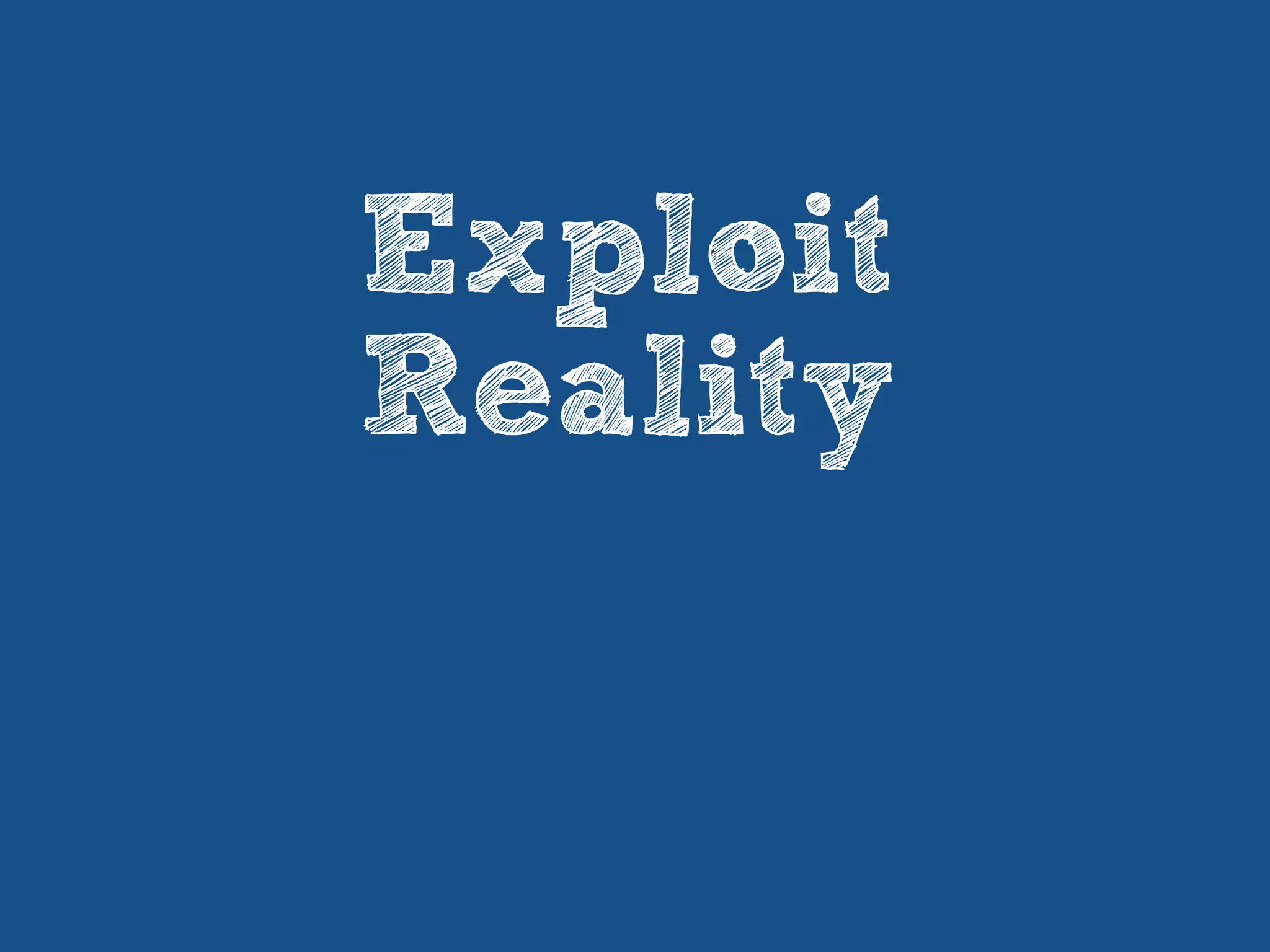 Exploit
Reality
 