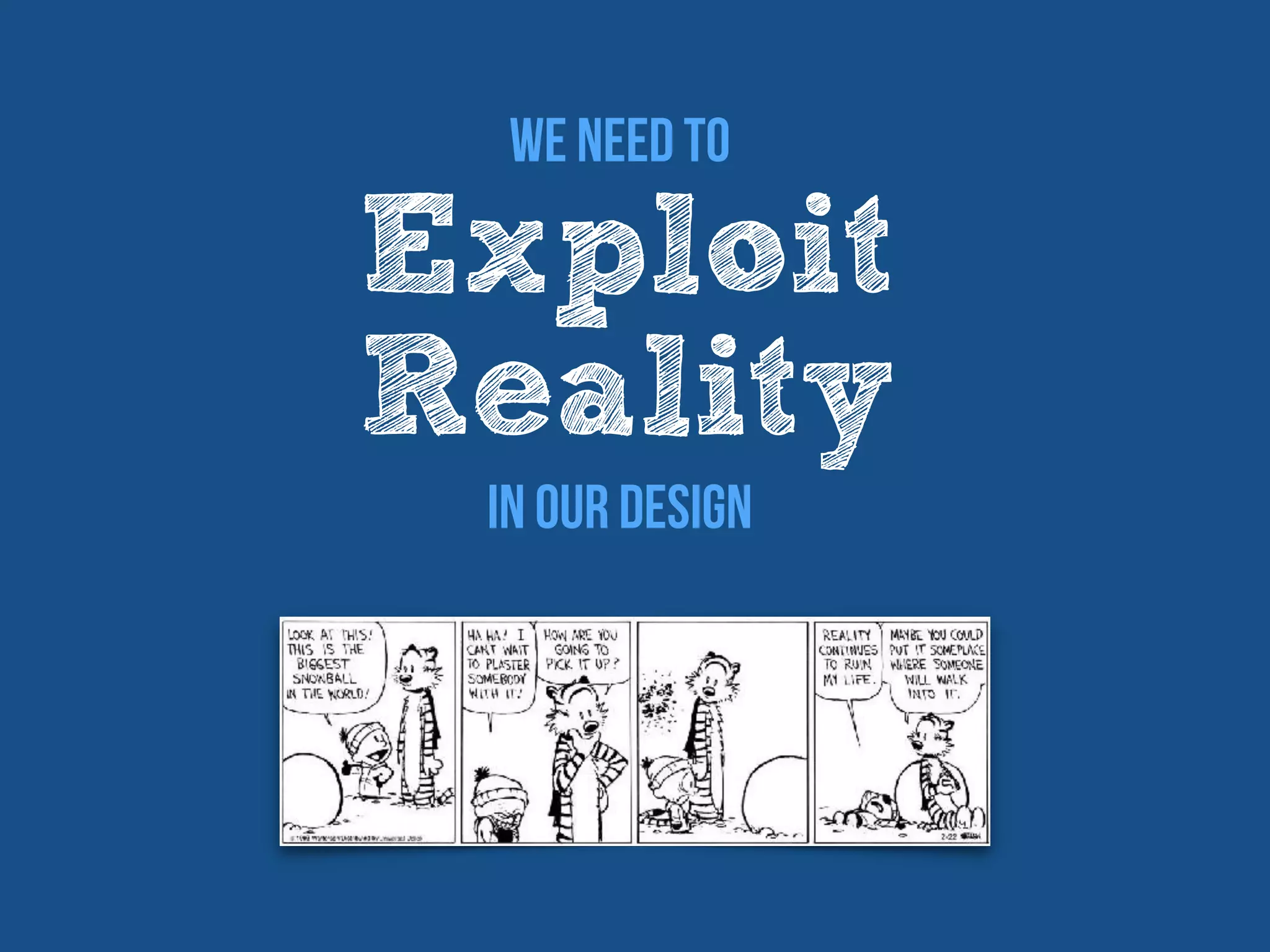 Exploit
Reality
We need to
In our design
 