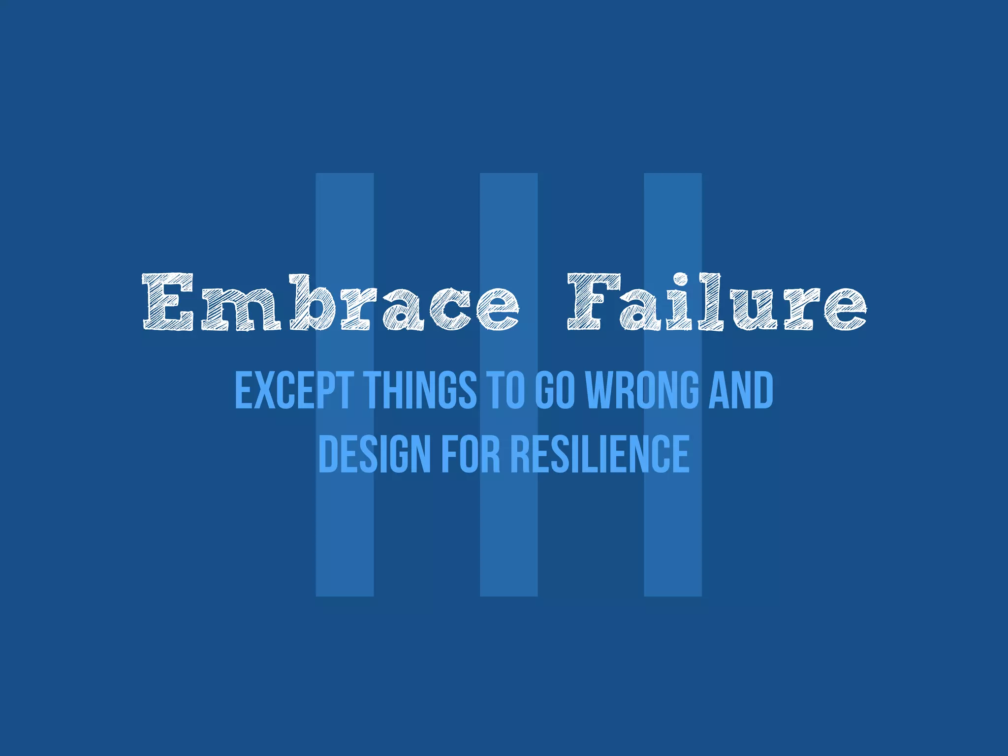 ⅢEmbrace Failure
Except things to go wrong and
design for resilience
 