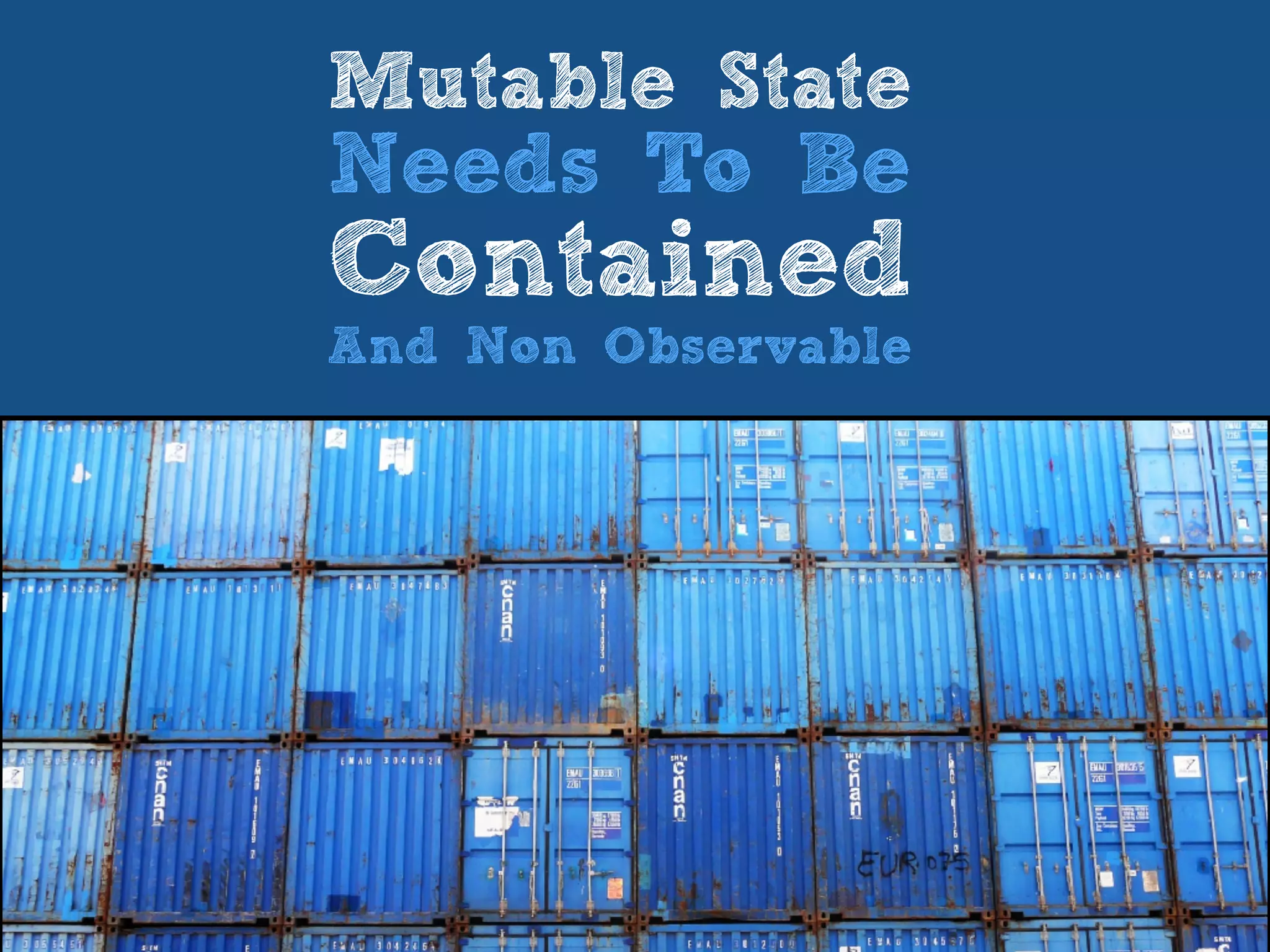 Mutable State
Needs To Be
Contained
And Non Observable
 