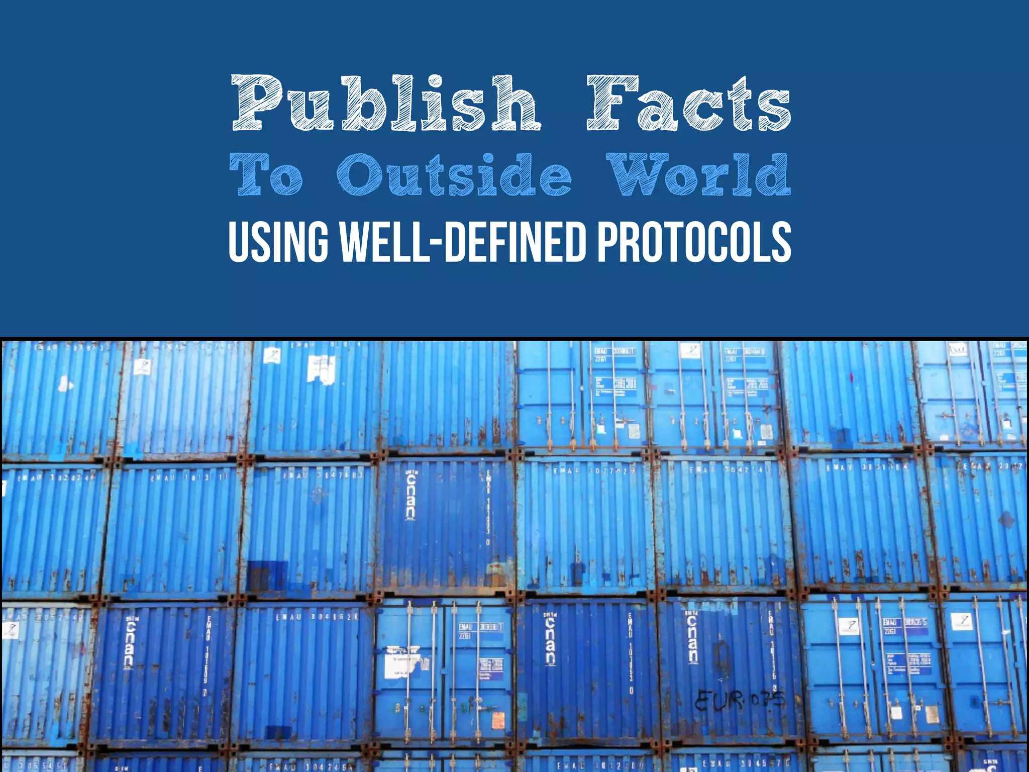 Publish Facts
To Outside World
Using well-defined Protocols
 