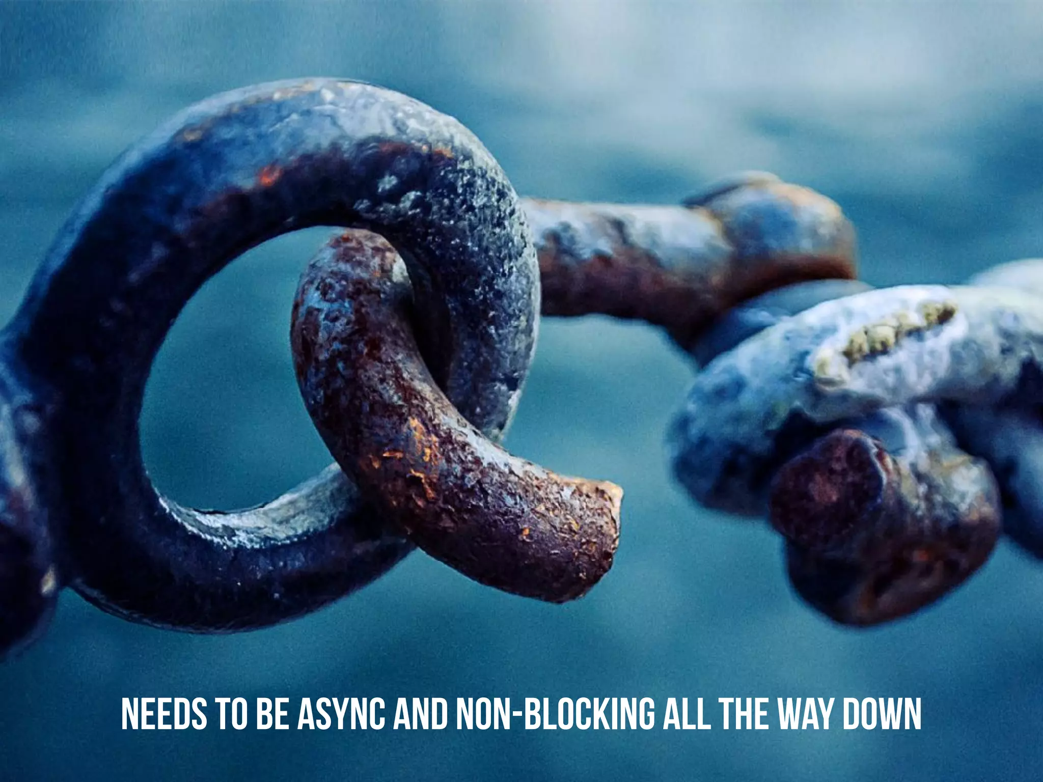 Needs to be async and non-blocking all the way down
 