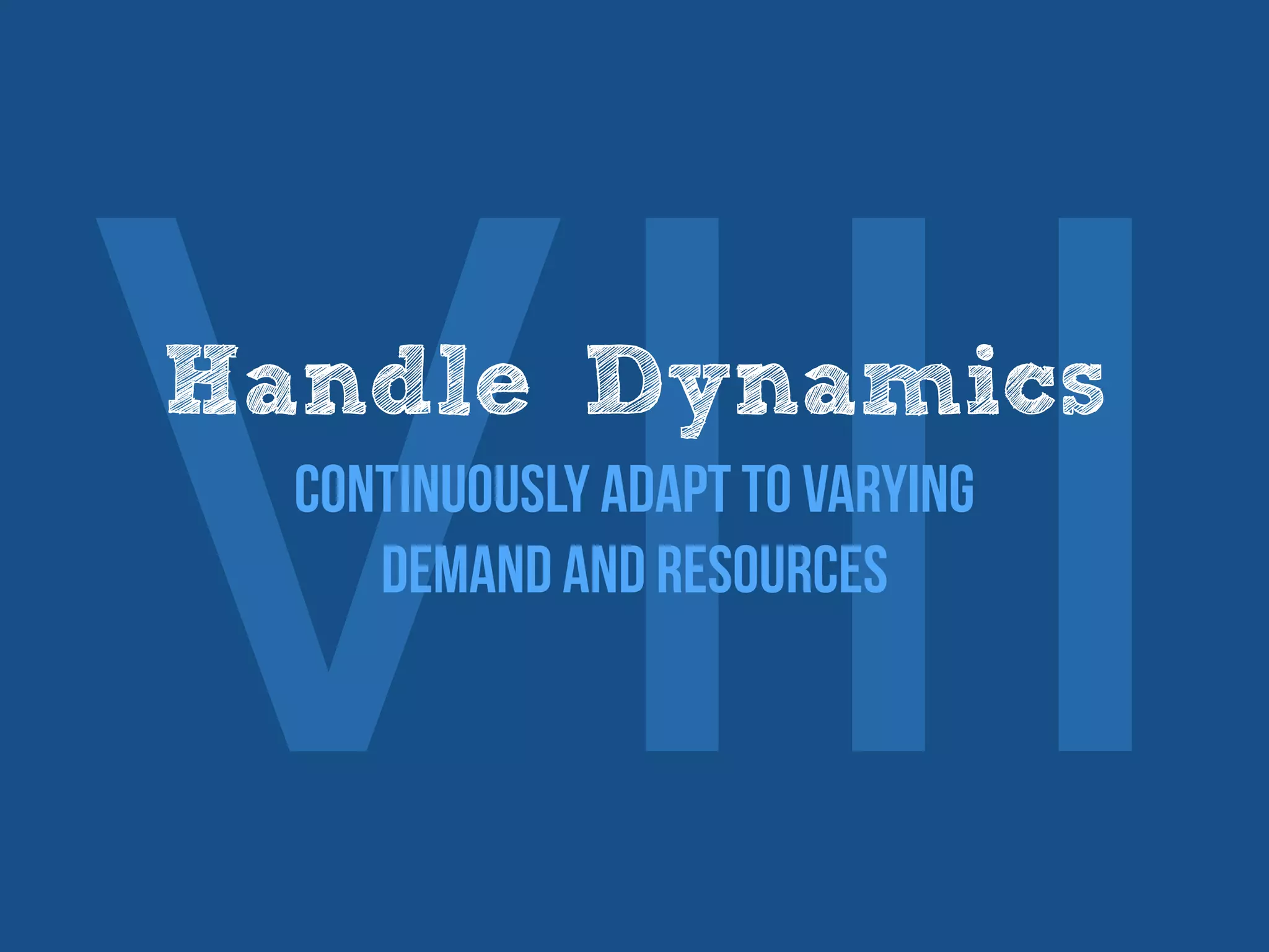 ⅧHandle Dynamics
Continuously adapt to varying
demand and resources
 