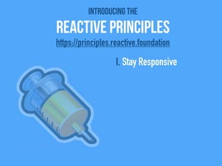 Introducing the
Reactive Principles
I. Stay Responsive
II. Accept Uncertainty
III. Embrace Failure
IV. Assert Autonomy
V. ...