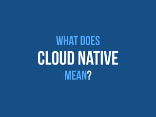 Why is
Cloud native
Infrastructure
Not enough?
 