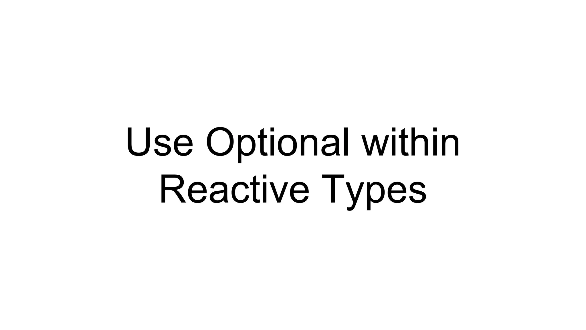 Use Optional within
Reactive Types
 