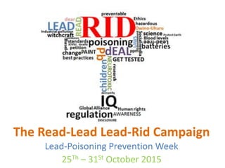 The Read-Lead Lead-Rid Campaign
Lead-Poisoning Prevention Week
25Th – 31St October 2015
 