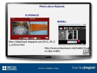 Photo story-flipbook
BUBBLr
FLIPSNACK
http://www.pimpampum.net/bubblr/?custo
m=&id=44691
http://2digit2quit.blogspot.com/2013_09_0
1_archive.html
 