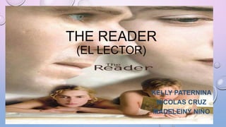 THE READER
(EL LECTOR)
KELLY PATERNINA
NICOLAS CRUZ
MADELEINY NIÑO
 