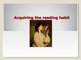 Acquiring the reading habit
 