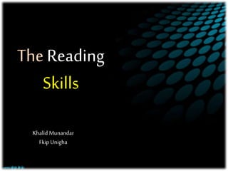 The Reading
Skills
Khalid Munandar
Fkip Unigha
 