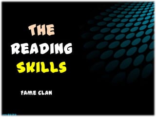 The
Reading
 Skills
 Fame clan
 
