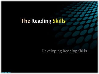 The Reading Skills
Developing Reading Skills
 