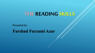 THE READING SKILLS
Presented by:
Farshad Farzami Azar
 