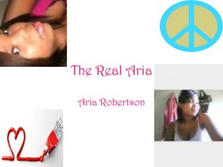The Real Aria

 Aria Robertson
 