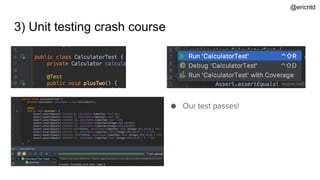 3) Unit testing crash course
● Our test passes!
@ericntd
 