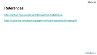 References
https://github.com/googlesamples/android-architecture
https://codelabs.developers.google.com/codelabs/android-testing/#0
#droidconvn
@ericntd
 