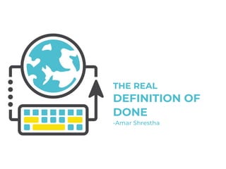 THE REAL
DEFINITION OF
DONE
-Amar Shrestha
 