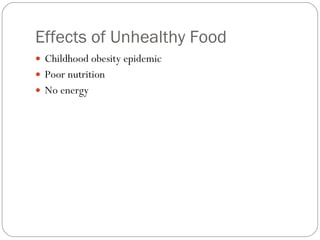 Effects of Unhealthy Food Childhood obesity epidemic  Poor nutrition  No energy 