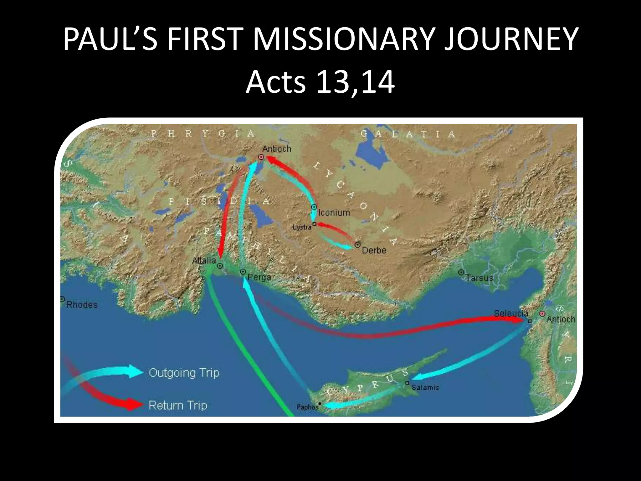 PAUL’S FIRST MISSIONARY JOURNEY
            Acts 13,14
 