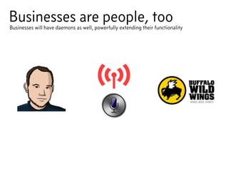 Businesses are people, tooBusinesses will have daemons as well, powerfully extending their functionality
 