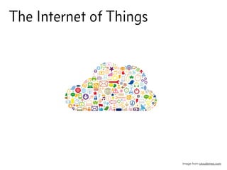 The Internet of Things
Image from cloudtimes.com
 