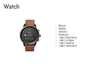 - Brand
- Model
- Version
- Features
- /api/battery
- /api/video
- /api/audio
- /api/sensors
Watch
 