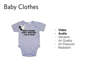 Baby Clothes
- Video
- Audio
- Vibration
- Air Quality
- Air Pressure
- Radiation
 