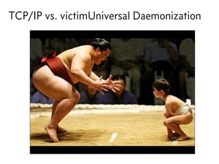 TCP/IP vs. victimUniversal Daemonization
 