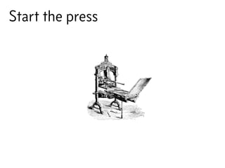 Start the press
 